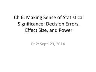 Ch 6: Making Sense of Statistical Significance: Decision Errors, Effect Size, and Power