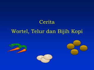 Cerita Wortel, Telur dan Bijih Kopi