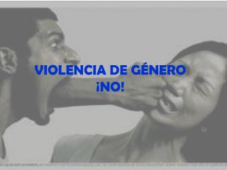 VIOLENCIA DE GÉNERO ¡NO!