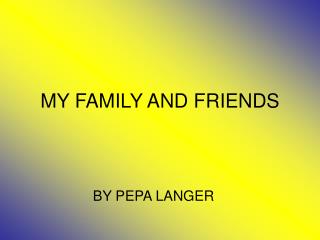 MY FAMILY AND FRIENDS