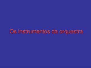 Os instrumentos da orquestra