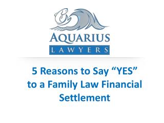 5 Reasons to Say “YES” to a Family Law Financial Settlement