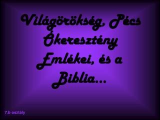 Világörökség, Pécs Ókeresztény Emlékei, és a Biblia…