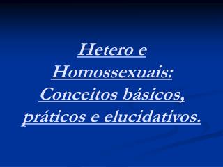 Hetero e Homossexuais: Conceitos básicos, práticos e elucidativos.