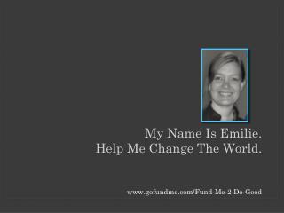 My Name Is Emilie. Help Me Change The World.