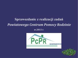 Sprawozdanie z realizacji zadań Powiatowego Centrum Pomocy Rodzinie w 2011 r.
