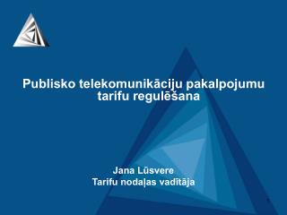 Publisko telekomunikāciju pakalpojumu tarifu regulēšana Jana Lūsvere Tarifu nodaļas vadītāja