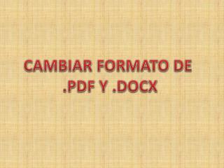 CAMBIAR FORMATO DE .PDF Y .DOCX