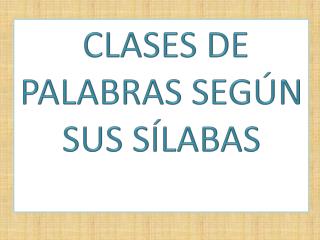 CLASES DE PALABRAS SEGÚN SUS SÍLABAS