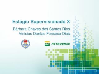 Estágio Supervisionado X Bárbara Chaves dos Santos Rios Vinicius Dantas Fonseca Dias