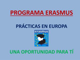 PROGRAMA ERASMUS PRÁCTICAS EN EUROPA UNA OPORTUNIDAD PARA TÍ