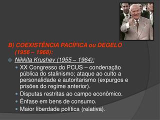 B) COEXISTÊNCIA PACÍFICA ou DEGELO (1956 – 1968): Nikkita Krushev (1955 – 1964):