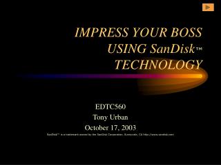 IMPRESS YOUR BOSS USING SanDisk ™ TECHNOLOGY