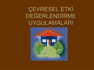 ÇEVRESEL ETKİ DEĞERLENDİRME UYGULAMALARI