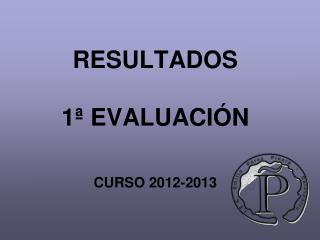 RESULTADOS 1ª EVALUACIÓN CURSO 2012-2013