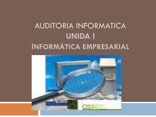 AUDITORIA INFORMATICA Unida I I nformática Empresarial