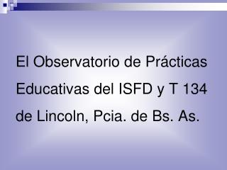 El Observatorio de Prácticas Educativas del ISFD y T 134 de Lincoln, Pcia. de Bs. As.