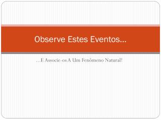 Observe Estes Eventos...