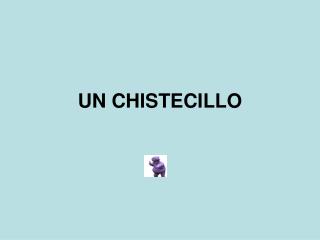 UN CHISTECILLO