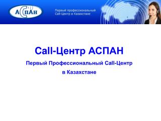 Call- Центр АСПАН Первый Профессиональный Call- Центр в Казахстане