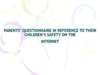 PARENTS’ QUESTIONNAIRE IN REFERENCE TO THEIR CHILDREN’S SAFETY ON THE INTERNET