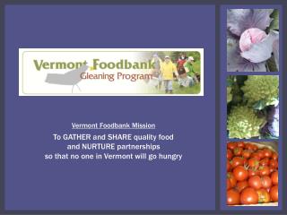 Vermont Foodbank Mission T o GATHER and SHARE quality food and NURTURE partnerships