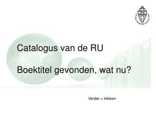 Catalogus van de RU Boektitel gevonden, wat nu?