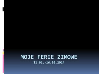 Moje ferie zimowe 31.01.-16.02.2014