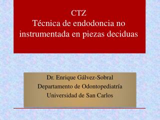 Dr. Enrique Gálvez-Sobral Departamento de Odontopediatría Universidad de San Carlos