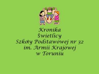 Kronika Świetlicy Szko ł y Podstawowej nr 32 im. Armii Krajowej w Toruniu