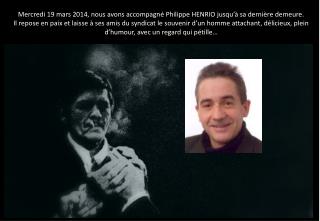 Mercredi 19 mars 2014, nous avons accompagné Philippe HENRIO jusqu’à sa dernière demeure.