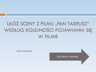 UŁÓŻ SCENY Z FILMU „PAN TADEUSZ” WEDŁUG KOLEJNOŚCI POJAWIANIA SIĘ W FILMIE