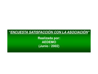 “ ENCUESTA SATISFACCIÓN CON LA ASOCIACIÓN ” Realizada por: AEDEMO (Junio / 2002)