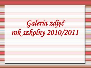 Galeria zdjęć rok szkolny 2010/2011