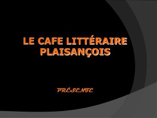 LE CAFE LITTéRAIRE PLAiSANçois présente
