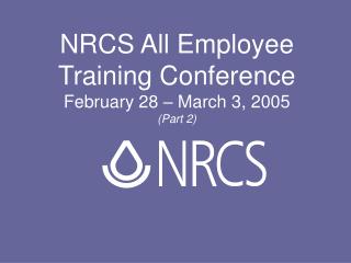 NRCS All Employee Training Conference February 28 – March 3, 2005 (Part 2)