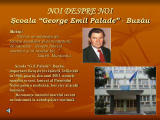 NOI DESPRE NOI Şcoala “George Emil Palade” - Buzău