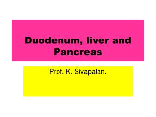 Duodenum, liver and Pancreas