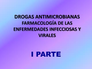 DROGAS ANTIMICROBIANAS FARMACOLOGÍA DE LAS ENFERMEDADES INFECCIOSAS Y VIRALES