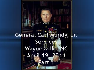 General Carl Mundy, Jr. Services Waynesville, NC April 19, 2014 Part 1