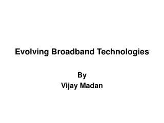 Evolving Broadband Technologies