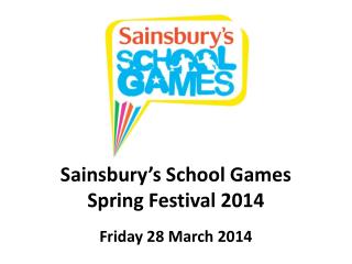 Sainsbury’s School Games Spring Festival 2014 Friday 28 March 2014