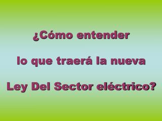 ¿Cómo entender lo que traerá la nueva Ley Del Sector eléctrico?