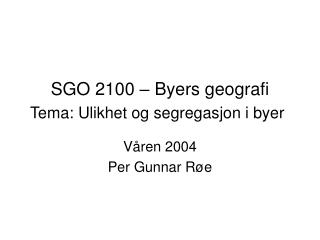 SGO 2100 – Byers geografi Tema: Ulikhet og segregasjon i byer