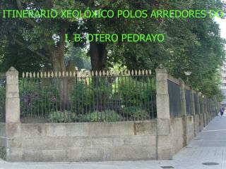 ITINERARIO XEOLÓXICO POLOS ARREDORES DO I. B. OTERO PEDRAYO