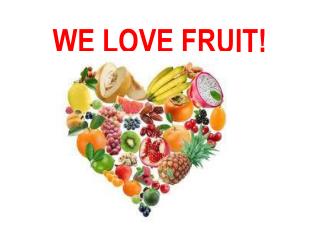 WE LOVE FRUIT!