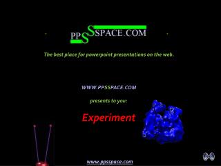 WWW.PP SS PACE.COM presents to you: Experiment
