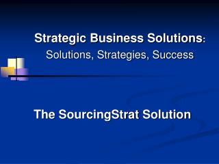 Strategic Business Solutions : Solutions, Strategies, Success