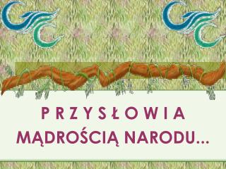 P R Z Y S Ł O W I A MĄDROŚCIĄ NARODU...