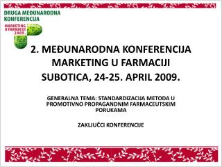 2. MEĐUNARODNA KONFERENCIJA MARKETING U FARMACIJI SUBOTICA, 24-25. APRIL 2009 .